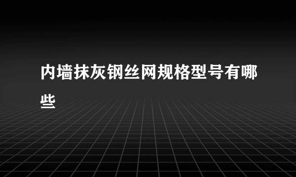 内墙抹灰钢丝网规格型号有哪些