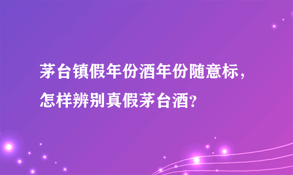 茅台镇假年份酒年份随意标，怎样辨别真假茅台酒？