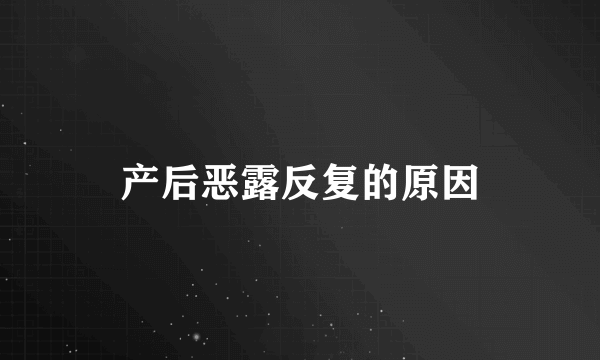 产后恶露反复的原因