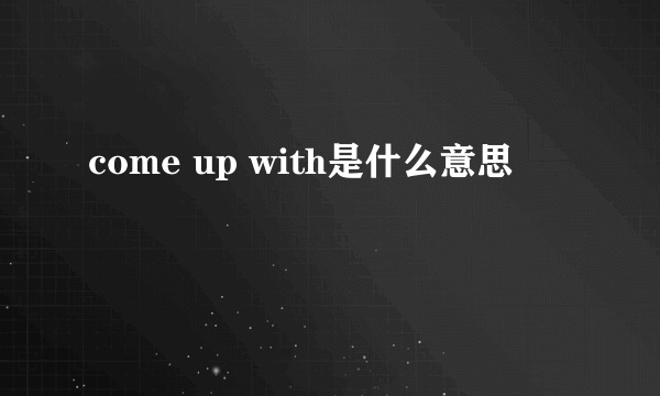 come up with是什么意思