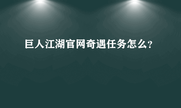 巨人江湖官网奇遇任务怎么？