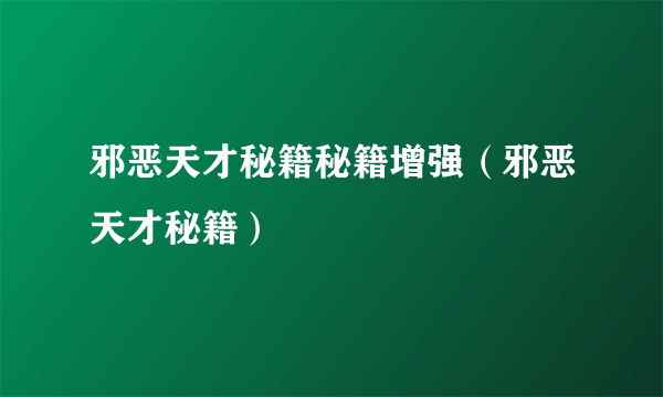 邪恶天才秘籍秘籍增强（邪恶天才秘籍）