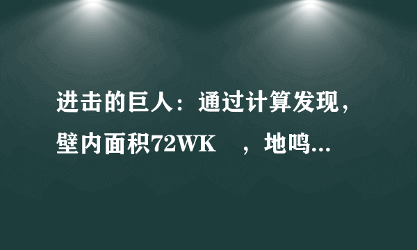 进击的巨人：通过计算发现，壁内面积72WK㎡，地鸣至少有50W超大巨