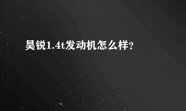 昊锐1.4t发动机怎么样？