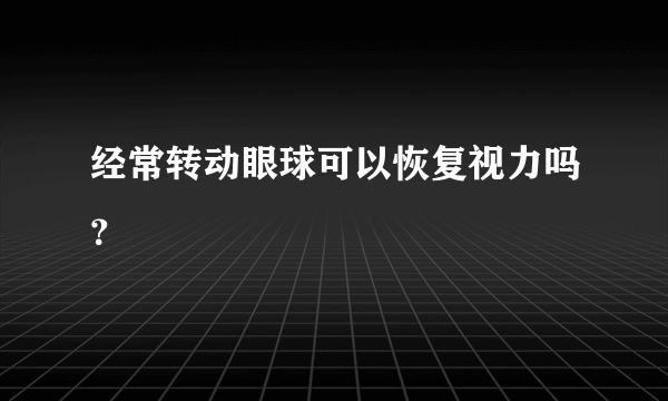 经常转动眼球可以恢复视力吗？