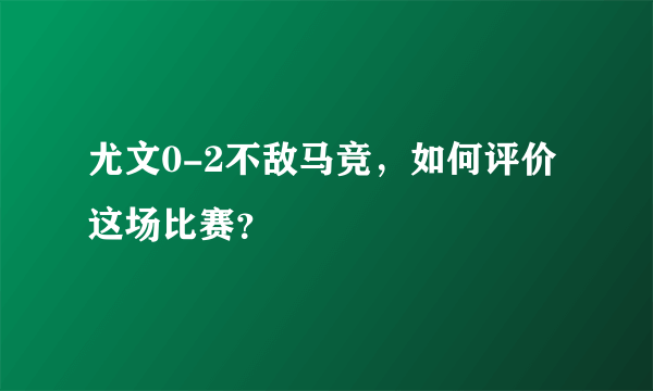 尤文0-2不敌马竞，如何评价这场比赛？