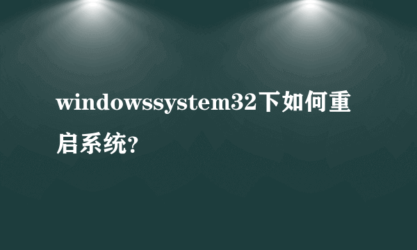 windowssystem32下如何重启系统？