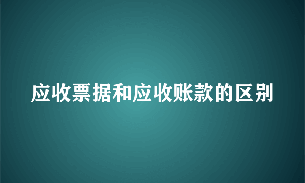 应收票据和应收账款的区别