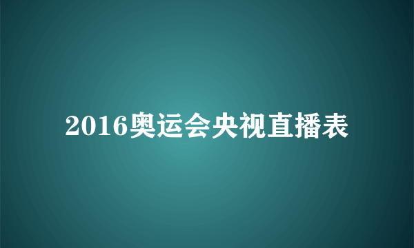 2016奥运会央视直播表