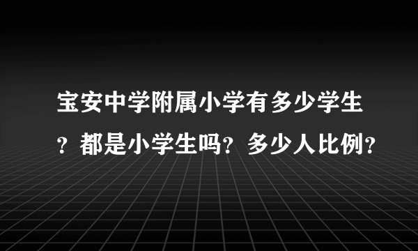 宝安中学附属小学有多少学生？都是小学生吗？多少人比例？