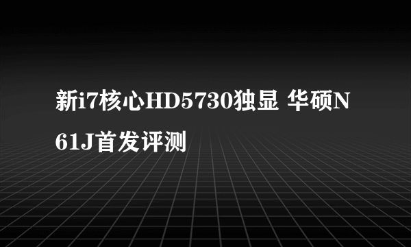 新i7核心HD5730独显 华硕N61J首发评测