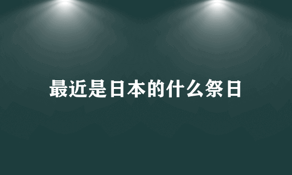 最近是日本的什么祭日