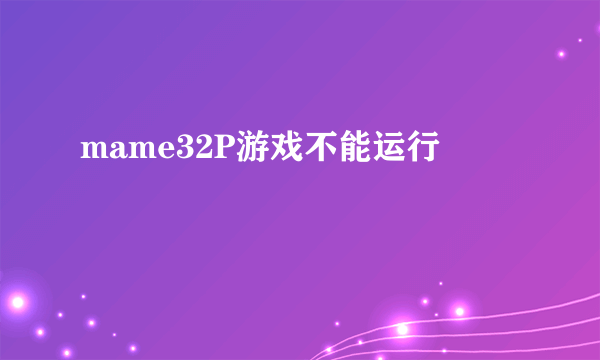 mame32P游戏不能运行