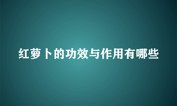 红萝卜的功效与作用有哪些