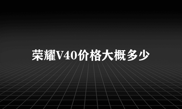 荣耀V40价格大概多少