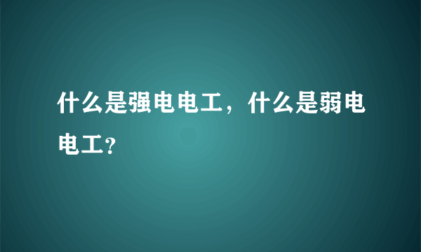 什么是强电电工，什么是弱电电工？