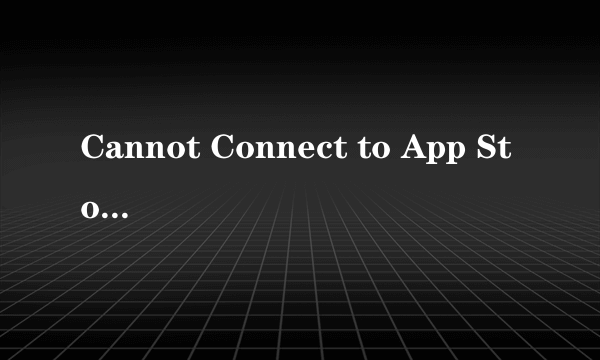 Cannot Connect to App Store-飞外