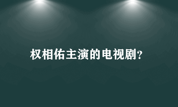 权相佑主演的电视剧？