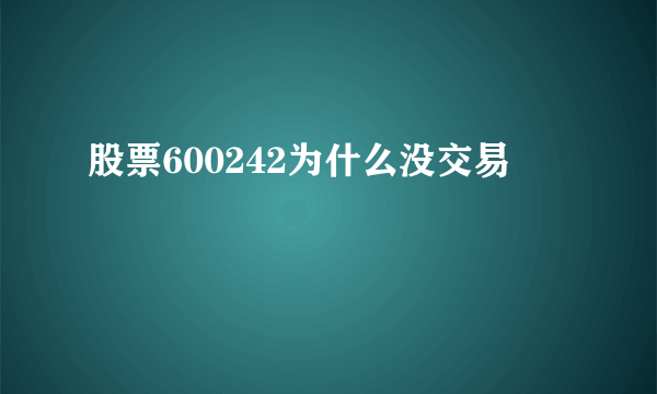 股票600242为什么没交易