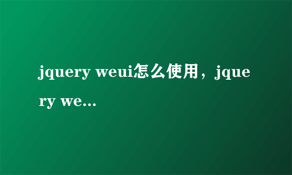 jquery weui怎么使用，jquery weui的使用