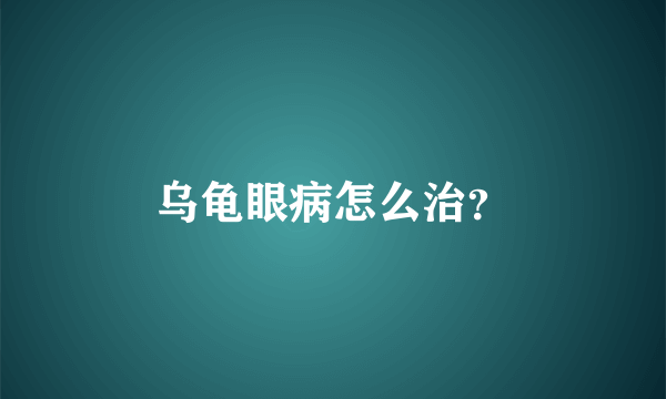 乌龟眼病怎么治？