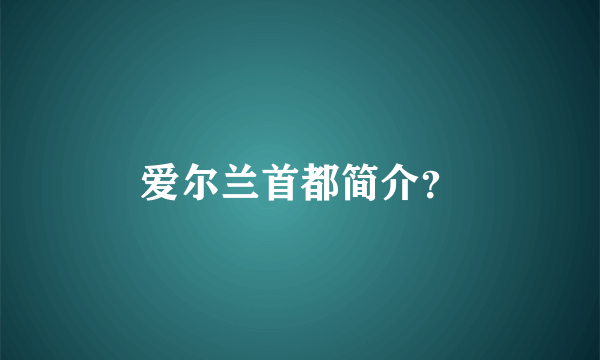 爱尔兰首都简介？