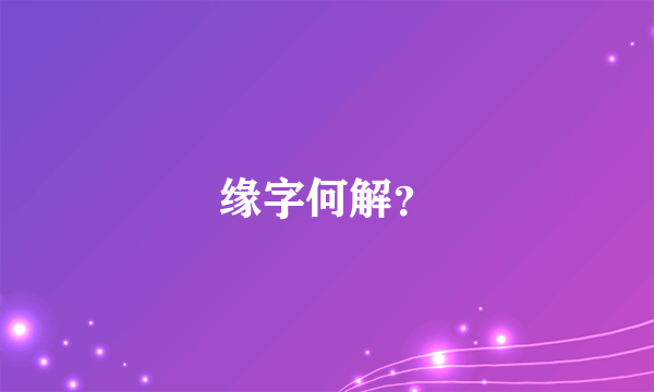 缘字何解？