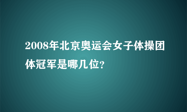 2008年北京奥运会女子体操团体冠军是哪几位？