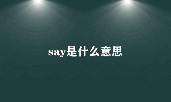 say是什么意思