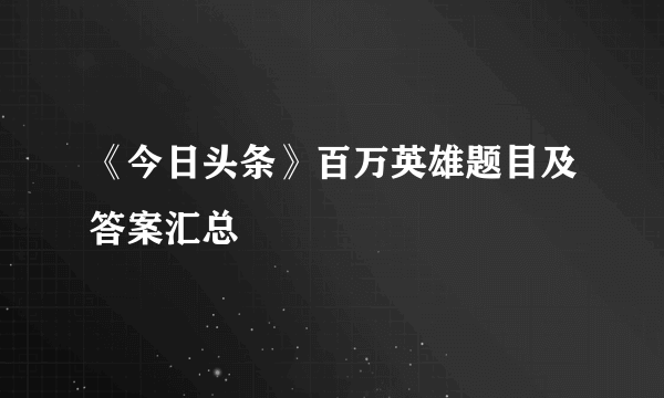 《今日头条》百万英雄题目及答案汇总