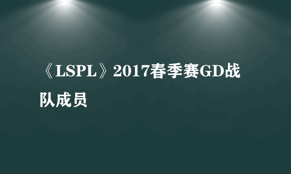 《LSPL》2017春季赛GD战队成员