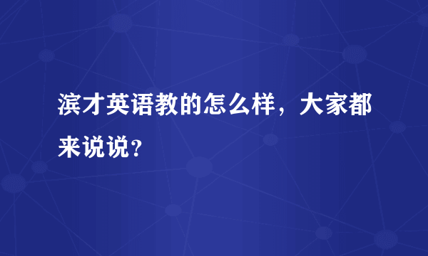 滨才英语教的怎么样，大家都来说说？