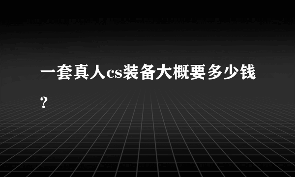 一套真人cs装备大概要多少钱？