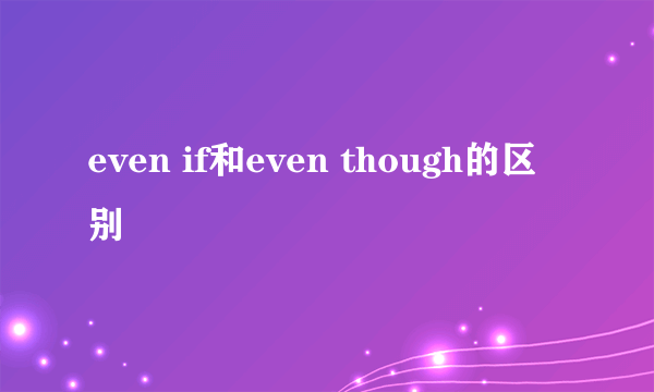 even if和even though的区别