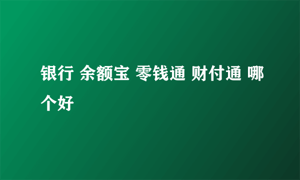 银行 余额宝 零钱通 财付通 哪个好