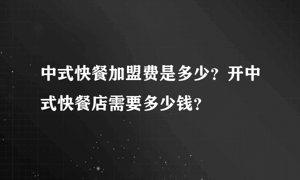 中式快餐加盟费是多少？开中式快餐店需要多少钱？