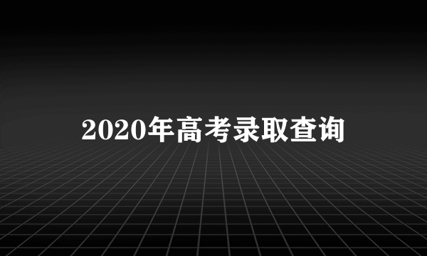 2020年高考录取查询