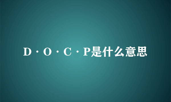 D·O·C·P是什么意思