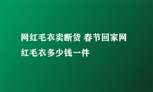 网红毛衣卖断货 春节回家网红毛衣多少钱一件