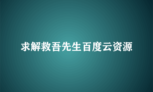 求解救吾先生百度云资源