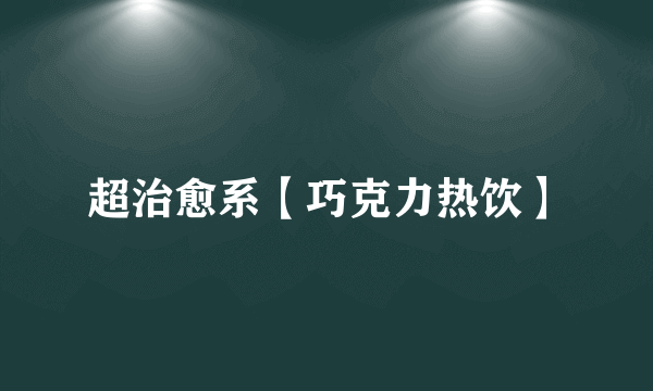 超治愈系【巧克力热饮】