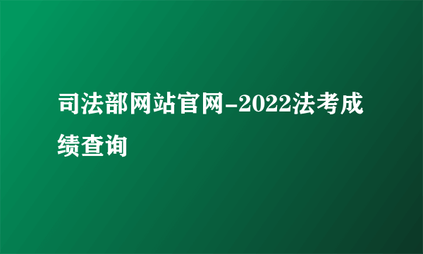 司法部网站官网-2022法考成绩查询