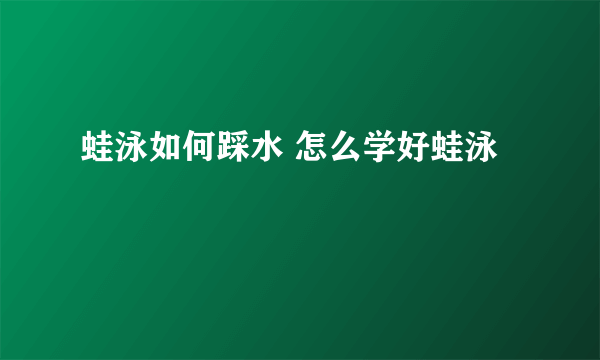 蛙泳如何踩水 怎么学好蛙泳