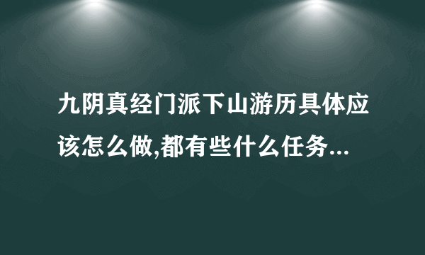 九阴真经门派下山游历具体应该怎么做,都有些什么任务和东西要收集,具体点？