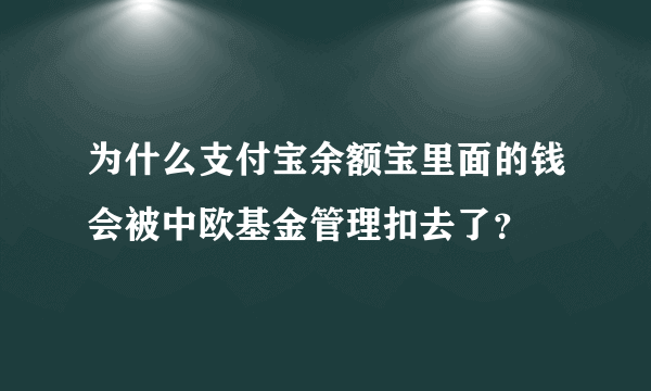 为什么支付宝余额宝里面的钱会被中欧基金管理扣去了？