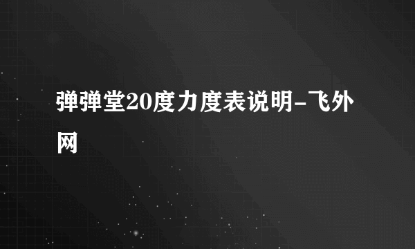 弹弹堂20度力度表说明-飞外网