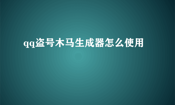 qq盗号木马生成器怎么使用