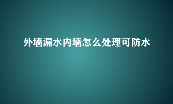 外墙漏水内墙怎么处理可防水