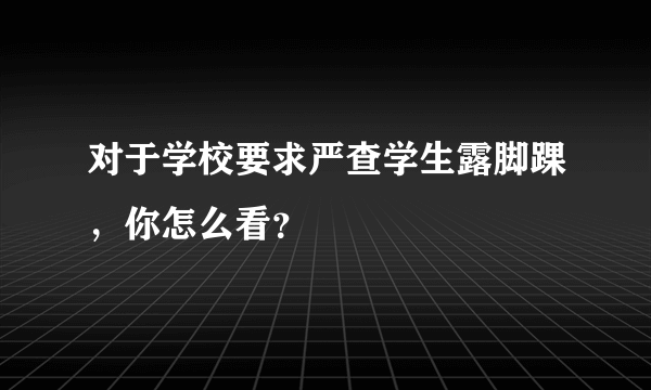 对于学校要求严查学生露脚踝，你怎么看？