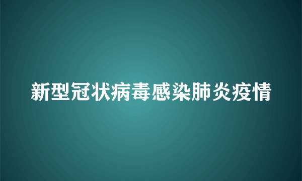 新型冠状病毒感染肺炎疫情